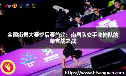 全国街舞大赛季后赛首轮：南昌队交手淄博队的荣誉战之战